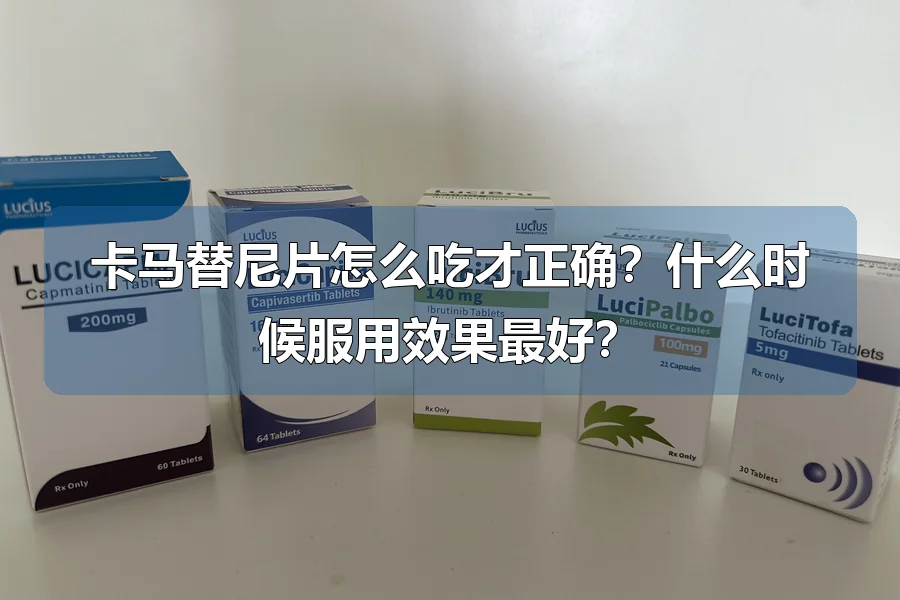 卡马替尼片怎么吃才正确?什么时候服用效果最好?